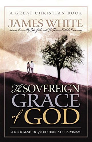 The Sovereign Grace of God: A Biblical Study of the Doctrines of Calvinism