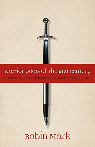 Warrior Poets of the 21st Century: A Biblical and Personal Journey in Worship