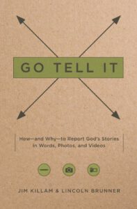 Go Tell It: How--and Why--to Report God's Stories in Words, Photos, and Videos