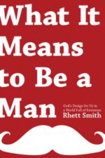 What it Means to be a Man: God's Design for Us in a World Full of Extremes