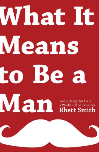 What it Means to be a Man: God's Design for Us in a World Full of Extremes