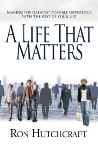 A Life That Matters: Making the Greatest Possible Difference with the Rest of Your Life