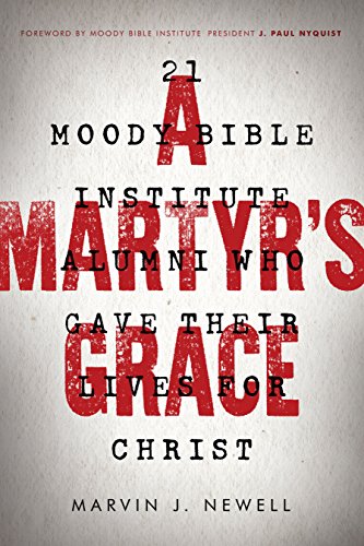 A Martyr’s Grace: 21 Moody Bible Institute Alumni Who Gave Their Lives for Christ