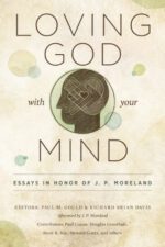 Loving God with Your Mind: Essays in Honor of J. P. Moreland