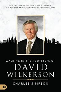 Walking in the Footsteps of David Wilkerson: The Journey and Reflections of a Spiritual Son