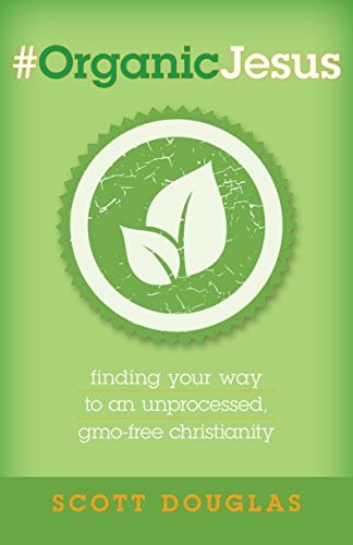 #OrganicJesus: Finding Your Way to an Unprocessed GMO-Free Christianity