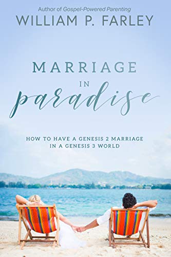 Marriage In Paradise: How to Have a Genesis two Marriage in a Genesis three World