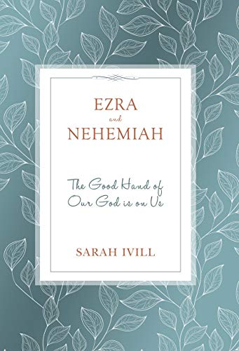 Ezra & Nehemiah: The Good Hand of Our God is Upon Us