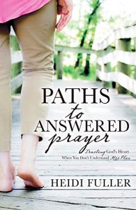 Paths to Answered Prayer: Trusting God's Heart When You Don't Understand His Plan