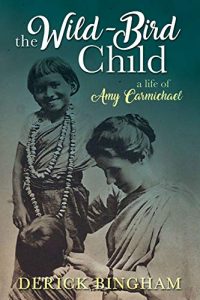 The Wild-Bird Child: A Life of Amy Carmichael