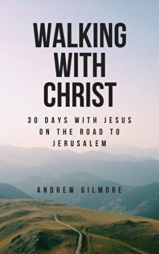 Walking with Christ: 30 Days with Jesus on the Road to Jerusalem