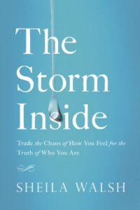 The Storm Inside: Trade the Chaos of How You Feel for the Truth of Who You Are