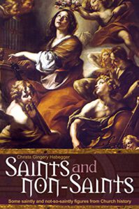 Saints and Non-Saints: Some Saintly and Not-So-Saintly Figures from Church History