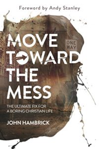 Move Toward the Mess: The Ultimate Fix for a Boring Christian Life
