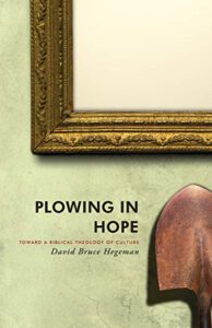 Plowing in Hope: Towards a Biblical Theology of Culture