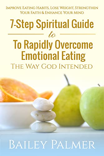 7-Step Spiritual Guide To Rapidly Overcome Emotional Eating The Way God Intended