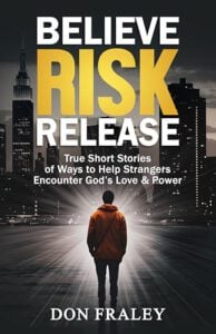 Believe, Risk, Release: True Short Stories of Ways to Help Strangers Encounter God's Love & Power