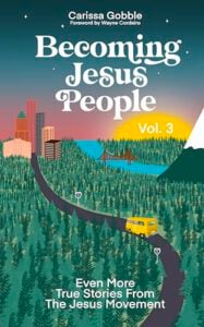 Becoming Jesus People Volume 3: Even More True Stories From The Jesus Movement