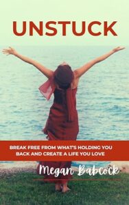 Unstuck: Break Free from What’s Holding You Back and Create a Life You Love