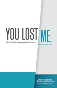 You Lost Me: Why Young Christians Are Leaving Church...and Rethinking Faith