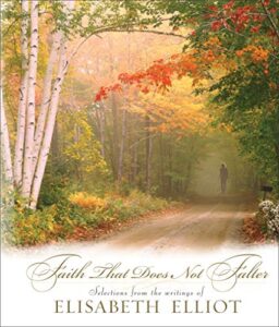 Faith That Does Not Falter: Selections from the Writings of Elisabeth Elliot