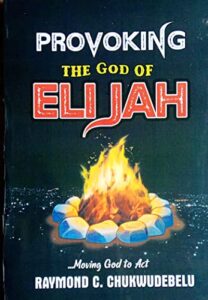 PROVOKING THE GOD OF ELIJAH: MOVING GOD TO ACT