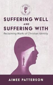 Suffering Well and Suffering With: Reclaiming Marks of Christian Identity