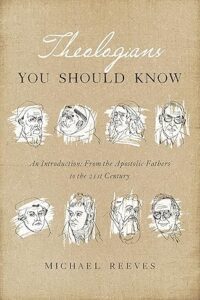 Theologians You Should Know: An Introduction: From the Apostolic Fathers to the 21st Century