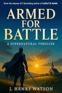 Armed for Battle: A Supernatural Thriller of Faith, Prayer Warriors, and Spiritual Warfare