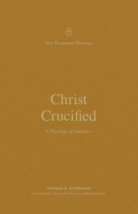 Christ Crucified: A Theology of Galatians