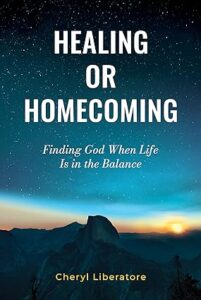 Healing or Homecoming: Finding God When Life is In the Balance