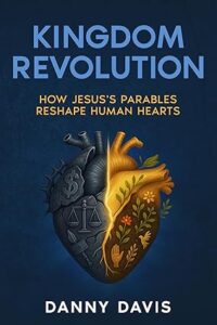 Kingdom Revolution: How Jesus's Parables Reshape the Human Heart