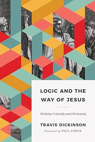 Logic and the Way of Jesus: Thinking Critically and Christianly