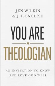 You Are a Theologian: An Invitation to Know and Love God Well