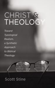 Christ and Theology: Toward Typological Realism, a Synthetic Approach to Biblical Theology