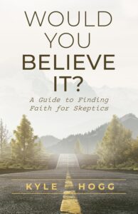 Would You Believe It?: A Guide to Finding Faith for Skeptics