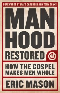 Manhood Restored: How the Gospel Makes Men Whole
